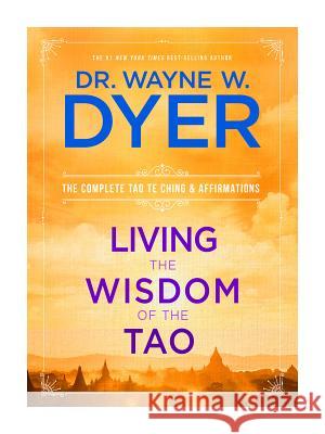 Living the Wisdom of the Tao: The Complete Tao Te Ching and Affirmations Wayne W. Dyer 9781401921491 Hay House