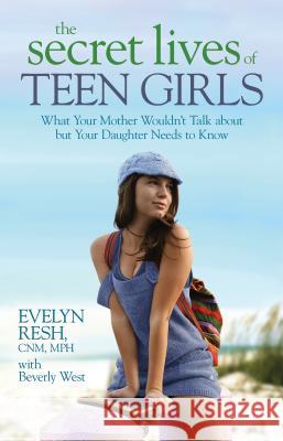 The Secret Lives of Teen Girls: What Your Mother Wouldn't Talk about but Your Daughter Needs to Know Resh, Evelyn 9781401922788 Hay House