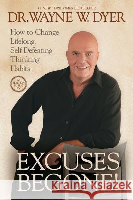 Excuses Begone!: How to Change Lifelong, Self-Defeating Thinking Habits Wayne W. Dyer 9781401922948