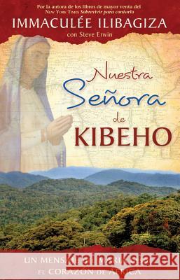 Nuestra Senora de Kibeho: Un Mensaje del Cielo Al Mundo Desde El Corazon de Africa Immaculee Ilibagiza 9781401923792 Hay House