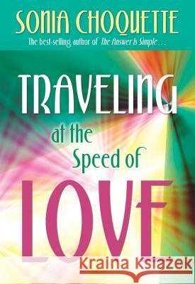 Traveling at the Speed of Love Sonia Choquette 9781401924034 Hay House