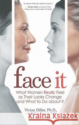 Face It: What Women Really Feel as Their Looks Change and What to Do about It Vivian Diller Jill Muir-Sukenick 9781401925413 Hay House