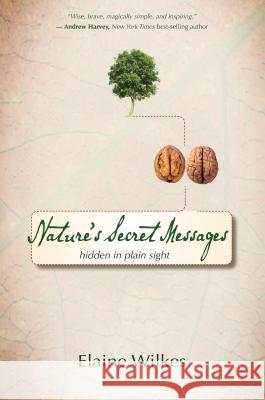 Nature's Secret Messages: Hidden in Plain Sight Elaine Wilkes 9781401925468