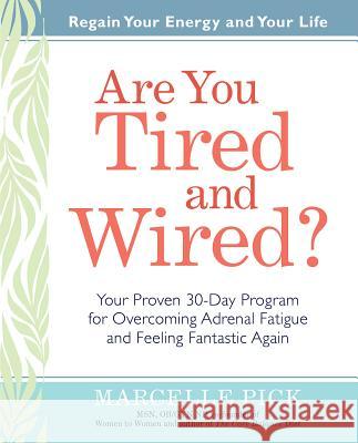 Are You Tired and Wired?: Your Proven 30-Day Program for Overcoming Adrenal Fatigue and Feeling Fantastic Marcelle Pick 9781401928209 Hay House