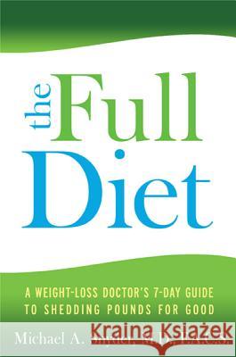 The Full Diet: A Weight-Loss Doctor's 7-Day Guide to Shedding Pounds for Good Michael Snyder 9781401929060