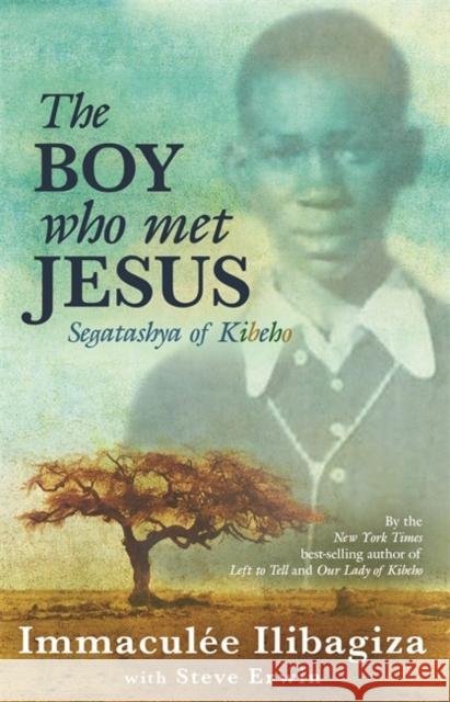 The Boy Who Met Jesus: Segatashya Emmanuel of Kibeho Immaculee Ilibagiza 9781401935825 Hay House Inc