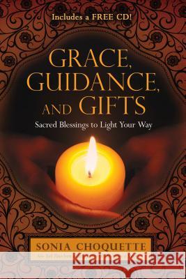 Grace, Guidance, and Gifts: Sacred Blessings to Light Your Way Sonia Choquette 9781401937447 Hay House