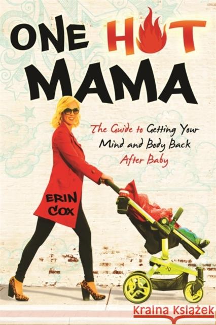 One Hot Mama: The Guide to Getting Your Mind and Body Back After Baby Cox, Erin 9781401939625