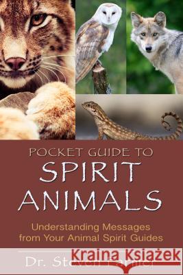 Pocket Guide to Spirit Animals: Understanding Messages from Your Animal Spirit Guides Steven D. Farmer 9781401939656