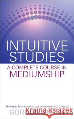 Intuitive Studies: A Complete Course in Mediumship Gordon Smith 9781401940522 Hay House