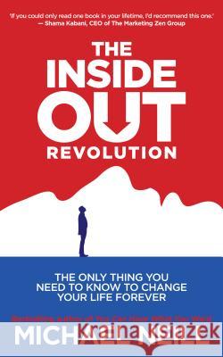 The Inside-Out Revolution: The Only Thing You Need to Know to Change Your Life Forever Michael Neill 9781401942410 Hay House