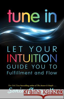 Tune In: Let Your Intuition Guide You to Fulfillment and Flow Choquette, Sonia 9781401943103
