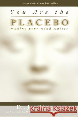 You Are the Placebo: Making Your Mind Matter Joe Dispenza 9781401944599