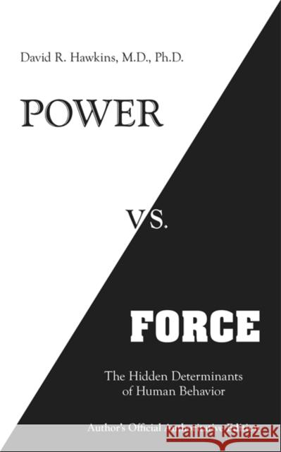 Power vs. Force: The Hidden Determinants of Human Behaviour David R. Hawkins 9781401945077 Hay House Inc