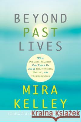 Beyond Past Lives Kelley, Mira 9781401946050 Hay House