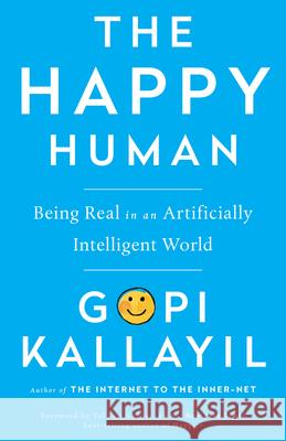 Happy Human: Being Real in an Artificially Intelligent World Gopi Kallayil 9781401946234
