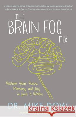 The Brain Fog Fix: Reclaim Your Focus, Memory, and Joy in Just 3 Weeks Mike Dow 9781401946487 Hay House