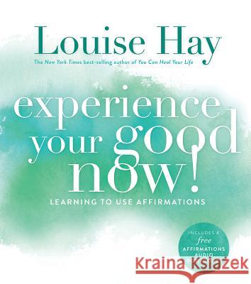 Experience Your Good Now!: Learning to Use Affirmations Hay, Louise L. 9781401947064 Hay House