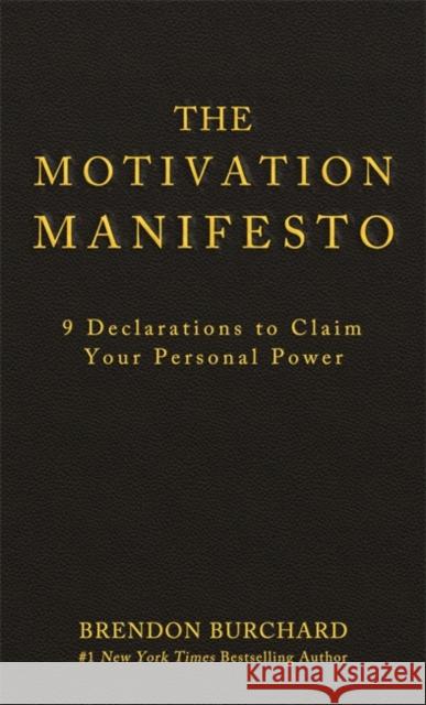 The Motivation Manifesto: 9 Declarations to Claim Your Personal Power Brendon Burchard 9781401948078