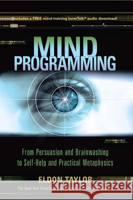Mind Programming: From Persuasion and Brainwashing, to Self-Help and Practical Metaphysics Eldon Taylor 9781401949600 Hay House
