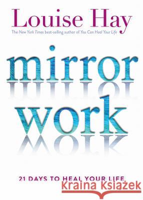 Mirror Work: 21 Days to Heal Your Life Louise L. Hay 9781401949822 Hay House