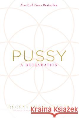 Pussy: A Reclamation Regena Thomashauer 9781401950262 Hay House