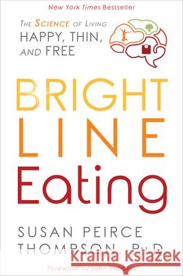 Bright Line Eating: The Science of Living Happy, Thin and Free Thompson, Susan Peirce 9781401952556