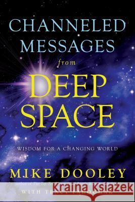 Channeled Messages from Deep Space: Wisdom for a Changing World Mike Dooley Tracy Farquhar 9781401952815 Hay House