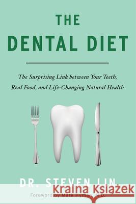 The Dental Diet: The Surprising Link Between Your Teeth, Real Food, and Life-Changing Natural Health Steven Lin 9781401953195