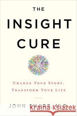 The Insight Cure: Change Your Story, Transform Your Life Sharp, John 9781401953263