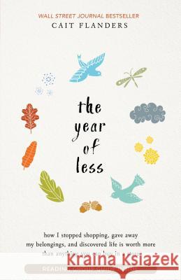 The Year of Less: How I Stopped Shopping, Gave Away My Belongings, and Discovered Life Is Worth More Than Anything You Can Buy in a Stor Cait Flanders 9781401953515