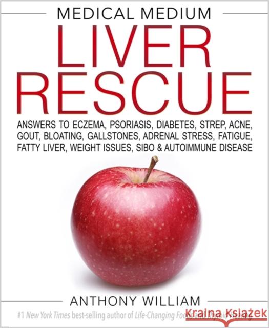 Medical Medium Liver Rescue: Answers to Eczema, Psoriasis, Diabetes, Strep, Acne, Gout, Bloating, Gallstones, Adrenal Stress, Fatigue, Fatty Liver, Weight Issues, SIBO & Autoimmune Disease Anthony William 9781401954406 Hay House Inc