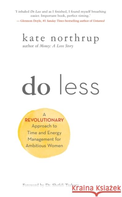 Do Less: A Revolutionary Approach to Time and Energy Management for Ambitious Women Kate Northrup 9781401955014 Hay House Inc