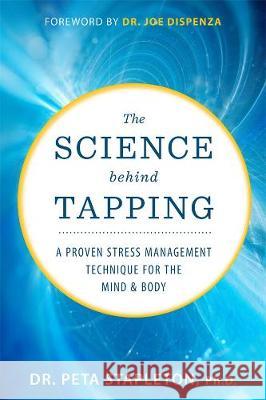 The Science Behind Tapping: A Proven Stress Management Technique for the Mind and Body Peta Stapleton 9781401955748