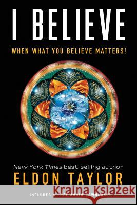 I Believe: When What You Believe Matters! Eldon Taylor 9781401956592 Hay House