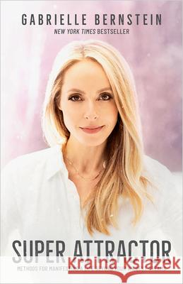 Super Attractor: Methods for Manifesting a Life Beyond Your Wildest Dreams Gabrielle Bernstein 9781401957193