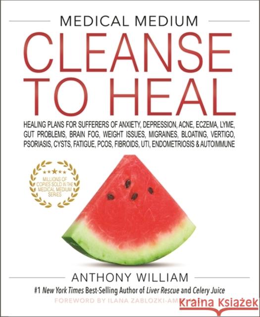 Medical Medium Cleanse to Heal: Healing Plans for Sufferers of Anxiety, Depression, Acne, Eczema, Lyme, Gut Problems, Brain Fog, Weight Issues, Migrai William, Anthony 9781401958459