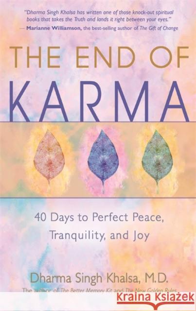 The End of Karma: 40 Days to Perfect Peace, Tranquility, and Joy Dharma Singh Khalsa 9781401959289