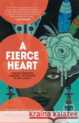 A Fierce Heart: Finding Strength, Courage, and Wisdom in Any Moment Spring Washam 9781401959395 Hay House