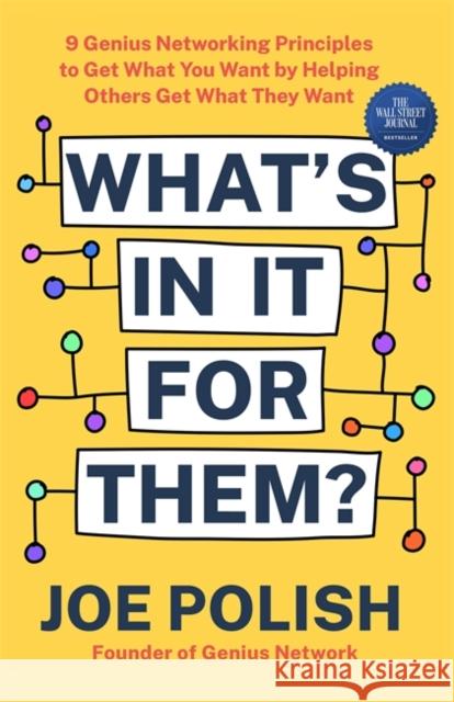 What's in It for Them?: 9 Genius Networking Principles to Get What You Want by Helping Others Get What They Want Polish, Joe 9781401960100