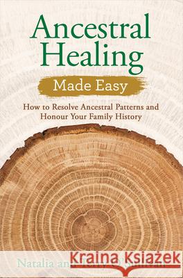 Ancestral Healing Made Easy: How to Resolve Ancestral Patterns and Honour Your Family History Terry O'Sullivan Natalia O'Sullivan 9781401960674