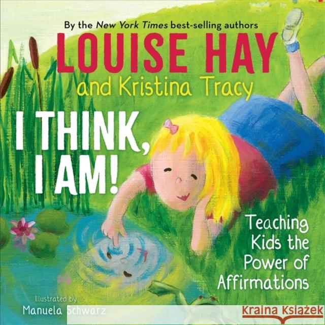 I Think, I Am!: Teaching Kids the Power of Affirmations Louise L. Hay Kristina Tracy 9781401961046 Hay House Inc