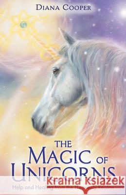 The Magic of Unicorns: Help and Healing from the Heavenly Realms Diana Cooper 9781401961190