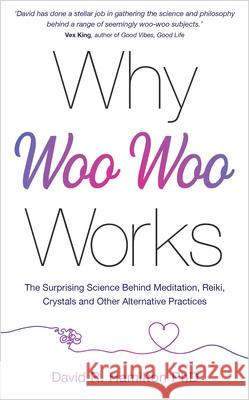 Why Woo-Woo Works: The Surprising Science Behind Meditation, Reiki, Crystals, and Other Alternative Practices Hamilton, David R. 9781401961701 Hay House UK Ltd