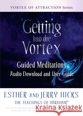 Getting Into the Vortex: Guided Meditations Audio Download and User Guide Esther Hicks Jerry Hicks 9781401961824 Hay House