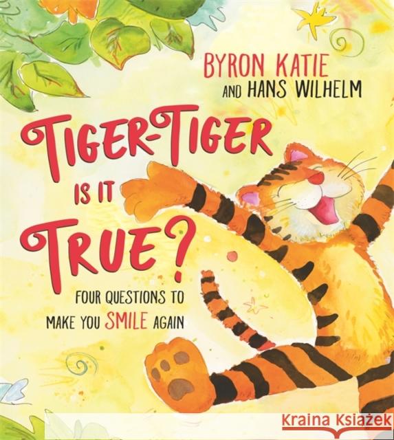 Tiger-Tiger, Is It True?: Four Questions to Make You Smile Again Byron Katie Hans Wilhelm 9781401962173 Hay House Inc