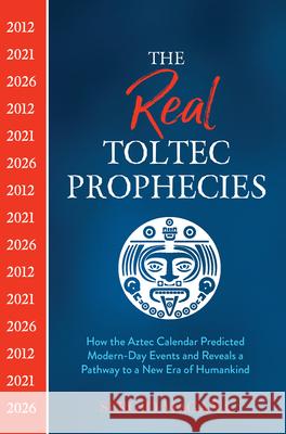 The Real Toltec Prophecies: How the Aztec Calendar Predicted Modern-Day Events and Reveals a Pathway to a New Era of Humankind Maga 9781401962715 Hay House UK Ltd