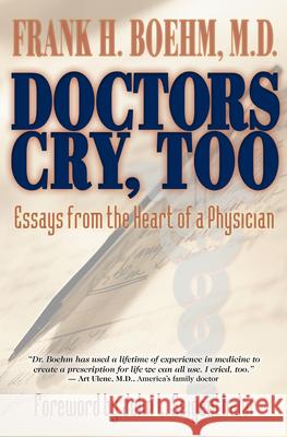 Doctors Cry, Too: Essays from the Heart of a Physician Frank Boehm 9781401962791 Hay House