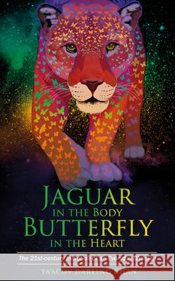 Jaguar in the Body, Butterfly in the Heart: The Real-life Initiation of an Everyday Shaman Darling Khan, Ya'acov 9781401963385 Hay House UK Ltd