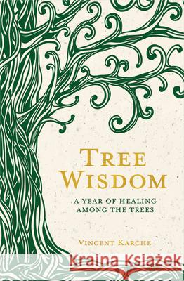 Tree Wisdom: A Year of Healing Among the Trees Vincent Karche 9781401963392 Hay House